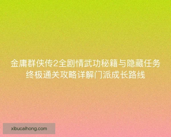 金庸群侠传2全剧情武功秘籍与隐藏任务终极通关攻略详解门派成长路线