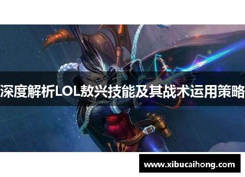 深度解析LOL敖兴技能及其战术运用策略